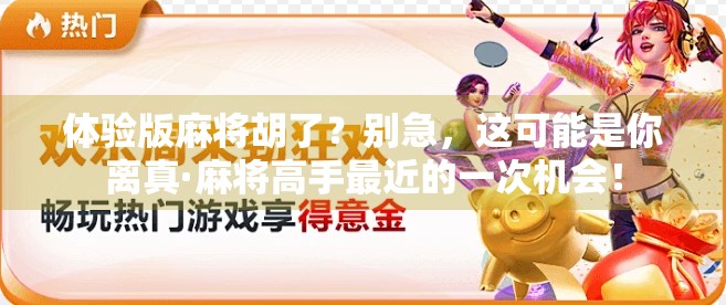 体验版麻将胡了?别急,这可能是你离真·麻将高手最近的一次机会! 体验版麻将胡了?别急,这可能是你离真·麻将高手最近的一次机会!
