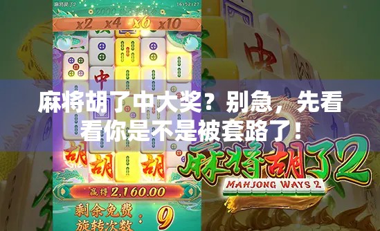 麻将胡了中大奖?别急,先看看你是不是被套路了! 麻将胡了中大奖?别急,先看看你是不是被套路了!