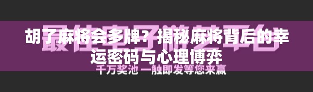 胡了麻将会多牌?揭秘麻将背后的幸运密码与心理博弈 胡了麻将会多牌?揭秘麻将背后的幸运密码与心理博弈