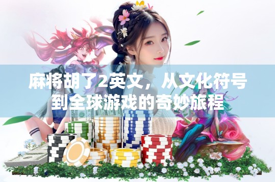 麻将胡了2英文,从文化符号到全球游戏的奇妙旅程 麻将胡了2英文,从文化符号到全球游戏的奇妙旅程