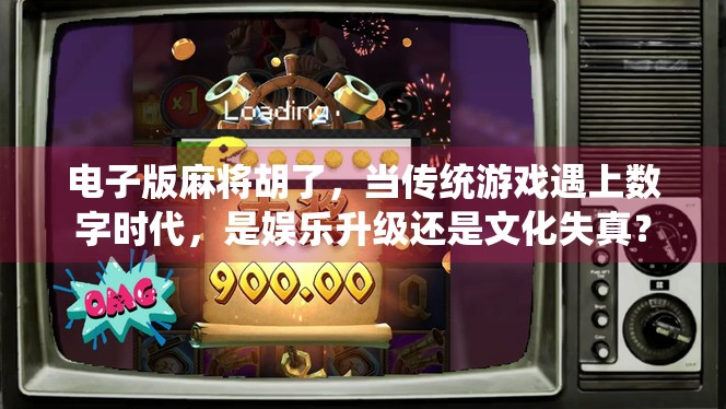 电子版麻将胡了,当传统游戏遇上数字时代,是娱乐升级还是文化失真? 电子版麻将胡了,当传统游戏遇上数字时代,是娱乐升级还是文化失真?