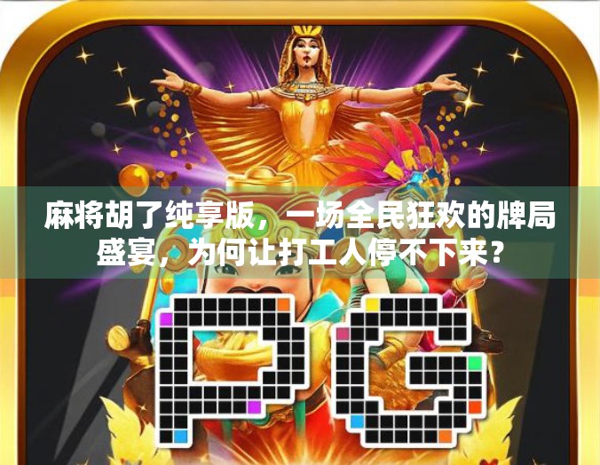 麻将胡了纯享版,一场全民狂欢的牌局盛宴,为何让打工人停不下来?