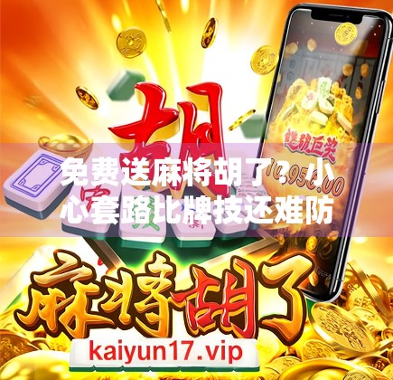 免费送麻将胡了？小心套路比牌技还难防！