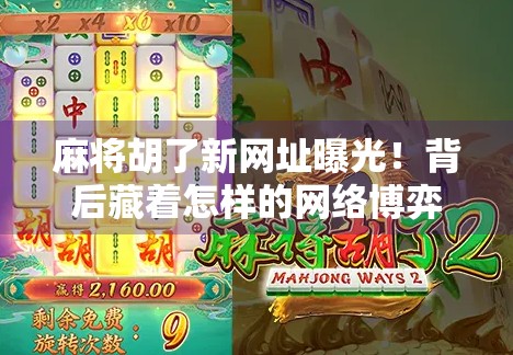 麻将胡了新网址曝光!背后藏着怎样的网络博弈?