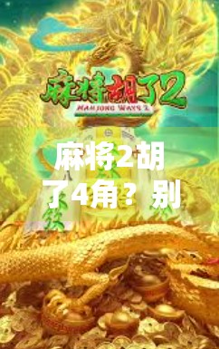 麻将2胡了4角？别急，先搞懂这背后的牌局经济学！