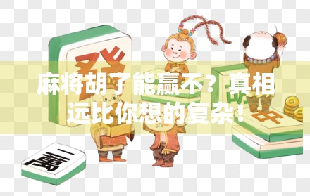 麻将胡了能赢不?真相远比你想的复杂! 麻将胡了能赢不?真相远比你想的复杂!
