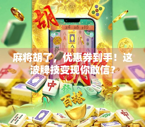 麻将胡了,优惠券到手!这波牌技变现你敢信? 麻将胡了,优惠券到手!这波牌技变现你敢信?