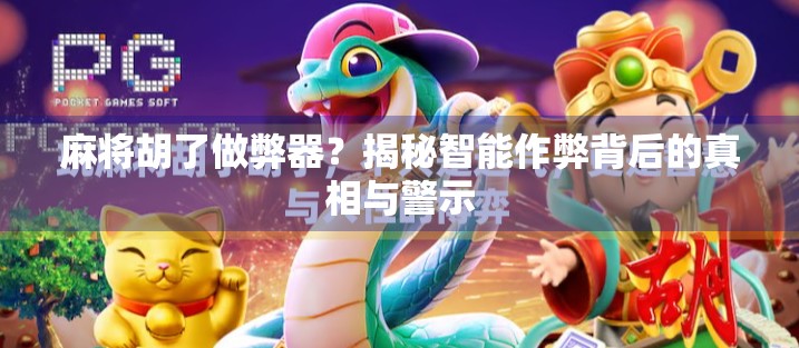 麻将胡了做弊器？揭秘智能作弊背后的真相与警示