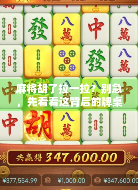 麻将胡了拉一拉?别急,先看看这背后的牌桌哲学! 麻将胡了拉一拉?别急,先看看这背后的牌桌哲学!