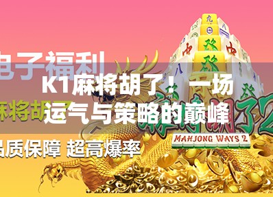 K1麻将胡了!一场运气与策略的巅峰对决,你敢信吗? K1麻将胡了!一场运气与策略的巅峰对决,你敢信吗?