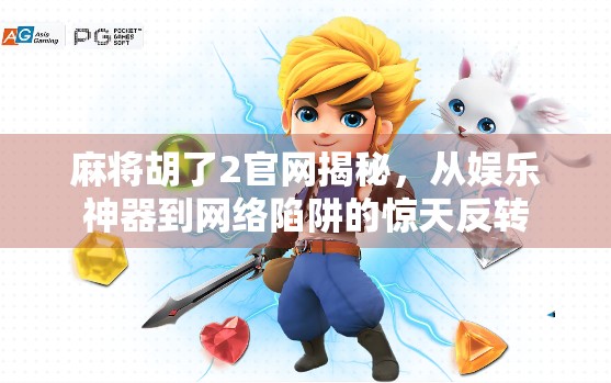 麻将胡了2官网揭秘，从娱乐神器到网络陷阱的惊天反转