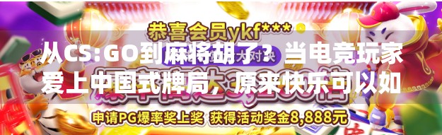 从CS:GO到麻将胡了？当电竞玩家爱上中国式牌局，原来快乐可以如此接地气！