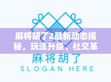 麻将胡了2最新动态揭秘,玩法升级、社交革新,玩家狂喜! 麻将胡了2最新动态揭秘,玩法升级、社交革新,玩家狂喜!