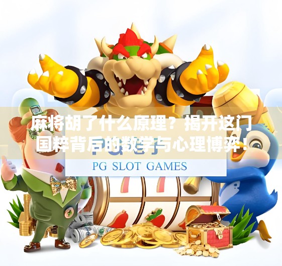 麻将胡了什么原理?揭开这门国粹背后的数学与心理博弈! 麻将胡了什么原理?揭开这门国粹背后的数学与心理博弈!