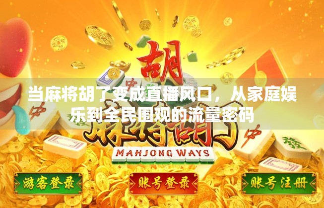 当麻将胡了变成直播风口，从家庭娱乐到全民围观的流量密码