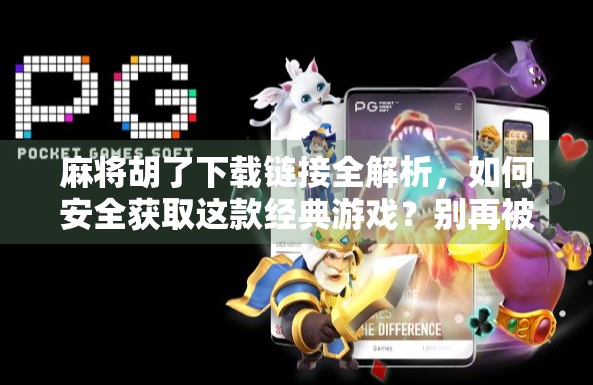 麻将胡了下载链接全解析，如何安全获取这款经典游戏？别再被骗了！