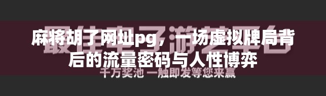 麻将胡了网址pg，一场虚拟牌局背后的流量密码与人性博弈