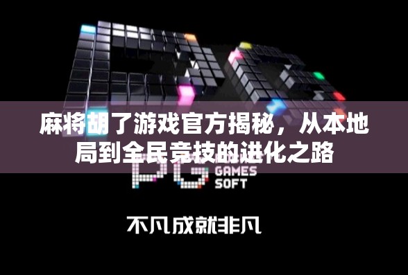 麻将胡了游戏官方揭秘，从本地局到全民竞技的进化之路