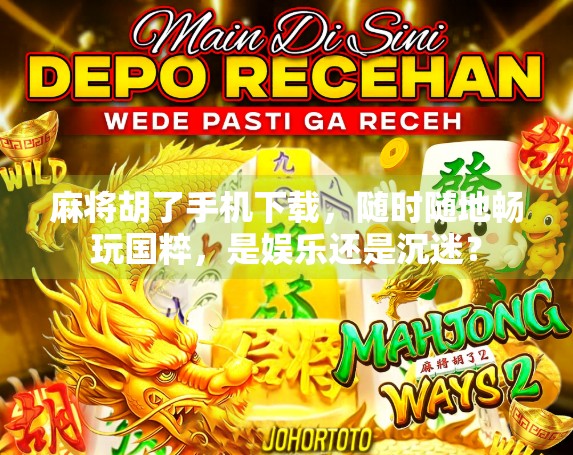 麻将胡了手机下载，随时随地畅玩国粹，是娱乐还是沉迷？