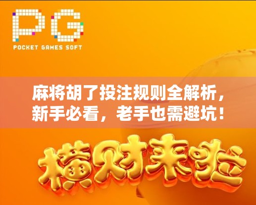 麻将胡了投注规则全解析，新手必看，老手也需避坑！