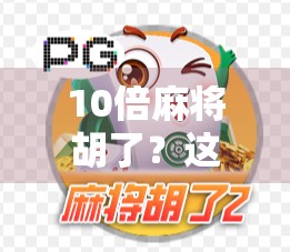 10倍麻将胡了?这局牌局背后的财富密码你敢信吗?