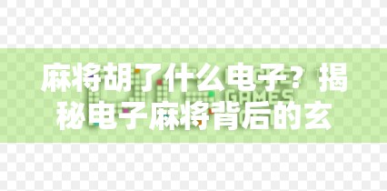 麻将胡了什么电子？揭秘电子麻将背后的玄机与风险