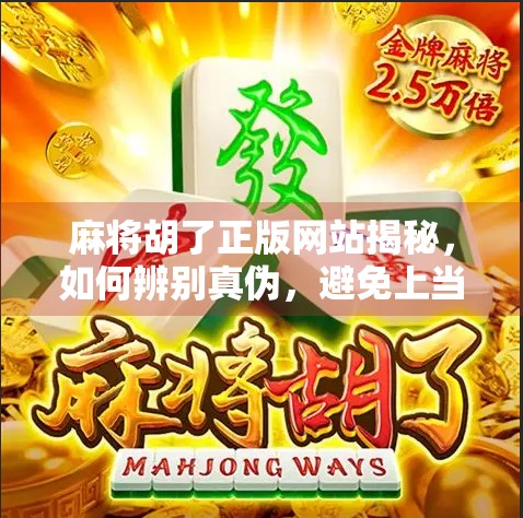 麻将胡了正版网站揭秘,如何辨别真伪,避免上当受骗?