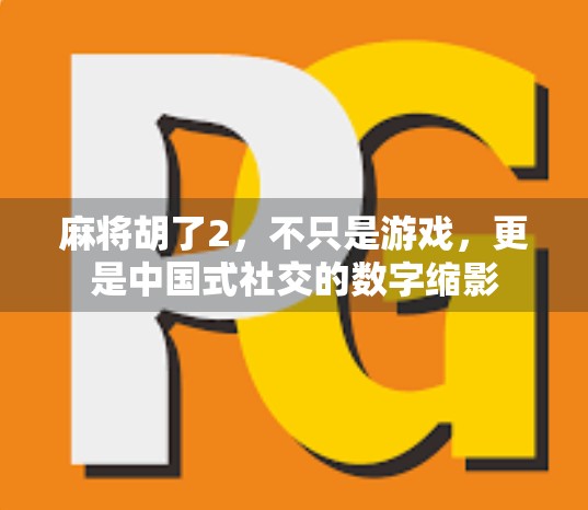 麻将胡了2,不只是游戏,更是中国式社交的数字缩影