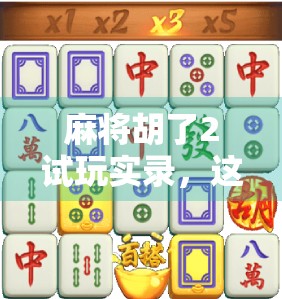 麻将胡了2试玩实录，这游戏真的能让人赢麻吗？