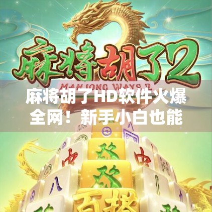 麻将胡了HD软件火爆全网!新手小白也能秒变牌神?真相竟然是…