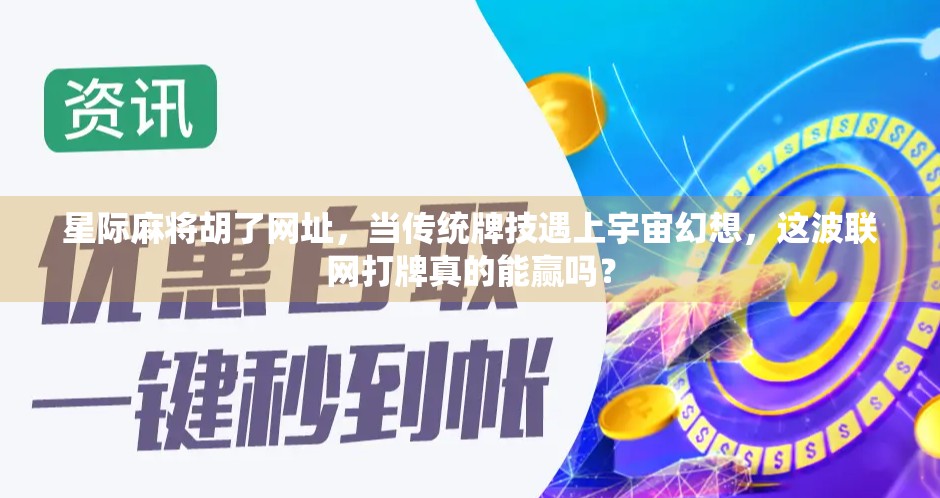 星际麻将胡了网址，当传统牌技遇上宇宙幻想，这波联网打牌真的能赢吗？