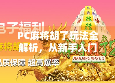 PC麻将胡了玩法全解析，从新手入门到高手进阶，带你玩转电脑版麻将！