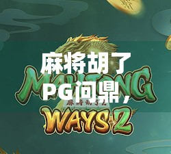 麻将胡了PG问鼎，一场全民娱乐的狂欢，谁在背后悄然改变规则？