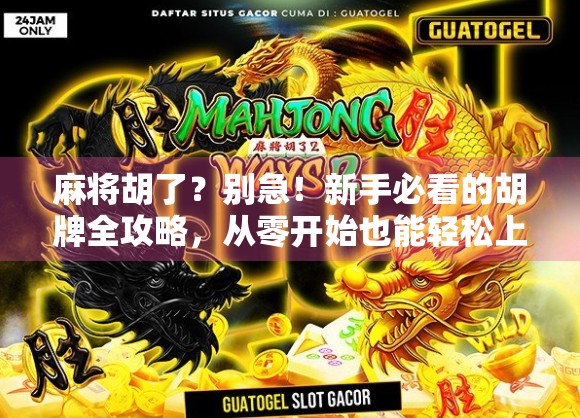 麻将胡了？别急！新手必看的胡牌全攻略，从零开始也能轻松上手！