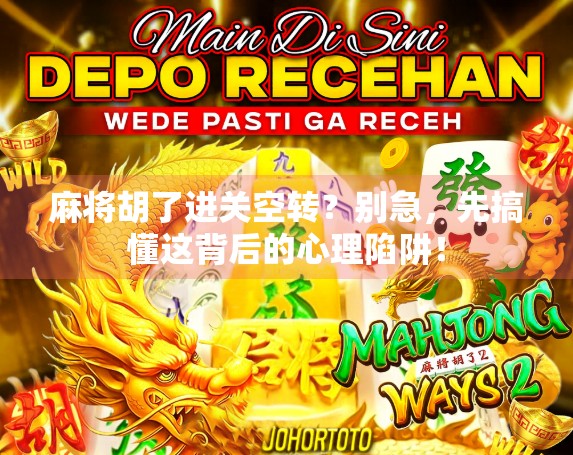 麻将胡了进关空转？别急，先搞懂这背后的心理陷阱！