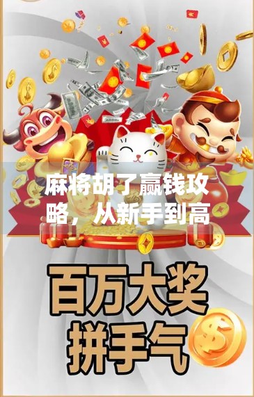 麻将胡了赢钱攻略，从新手到高手，教你稳赚不赔的实战秘籍！