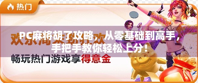 PC麻将胡了攻略，从零基础到高手，手把手教你轻松上分！